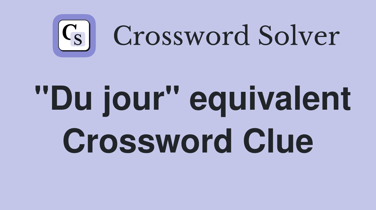"Du jour" equivalent Crossword Clue