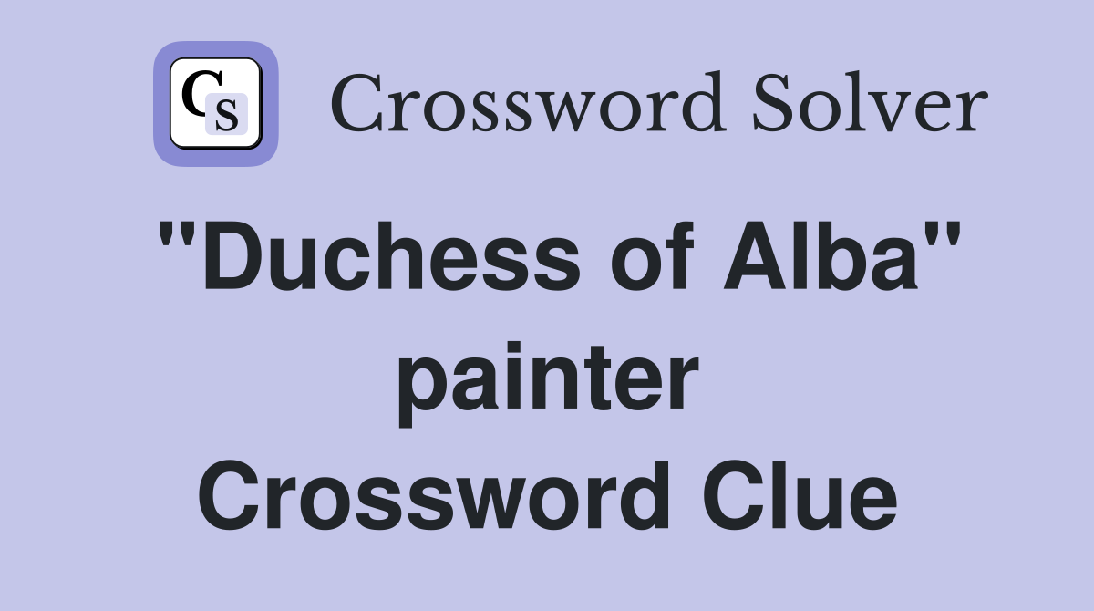 "Duchess of Alba" painter Crossword Clue