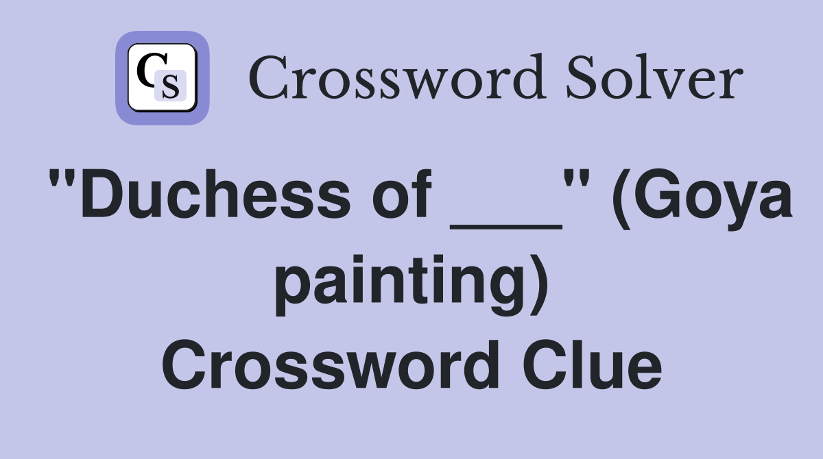 "Duchess of ___" (Goya painting) Crossword Clue