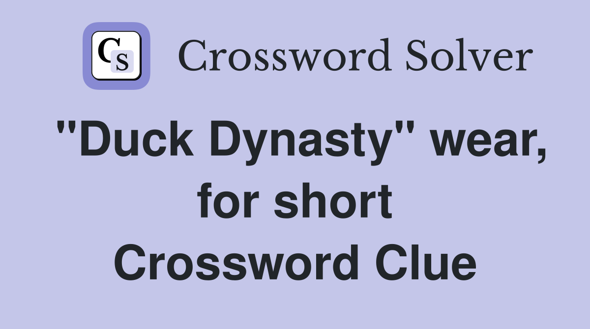 "Duck Dynasty" wear, for short Crossword Clue