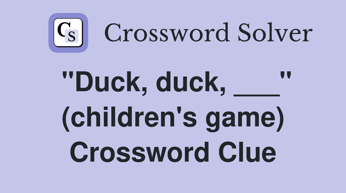 "Duck, duck, ___" (children's game) Crossword Clue