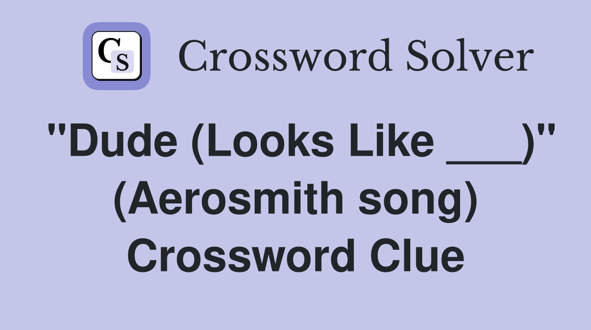 "Dude (Looks Like ___)" (Aerosmith song) Crossword Clue