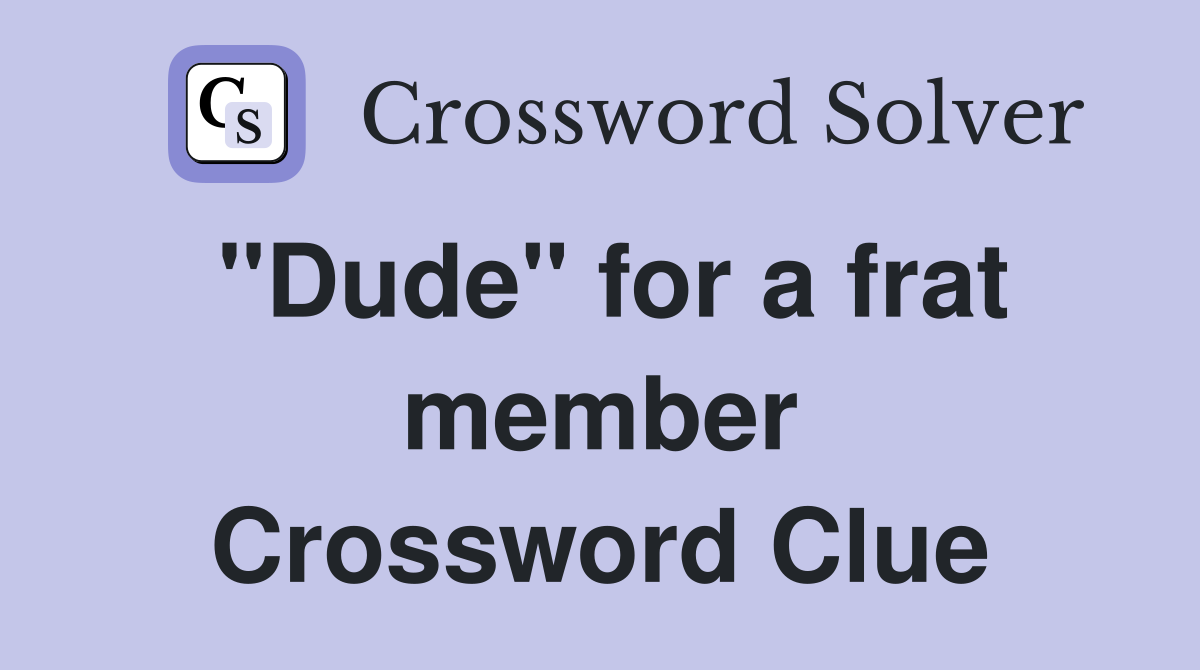 "Dude" for a frat member Crossword Clue