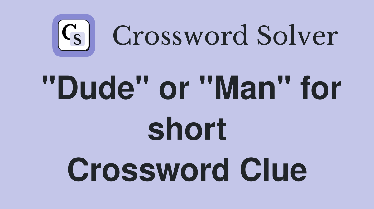 "Dude" or "Man" for short Crossword Clue