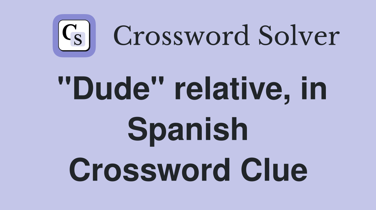 "Dude" relative, in Spanish Crossword Clue