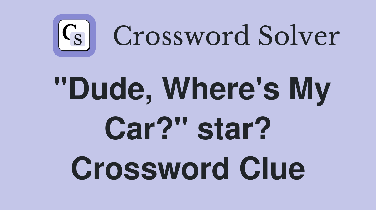 "Dude, Where's My Car?" star? Crossword Clue