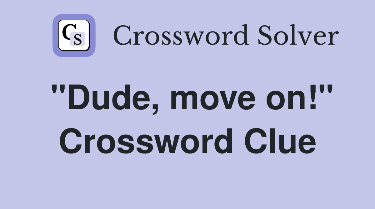 "Dude, move on!" Crossword Clue