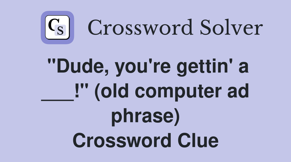 "Dude, you're gettin' a ___!" (old computer ad phrase) Crossword Clue