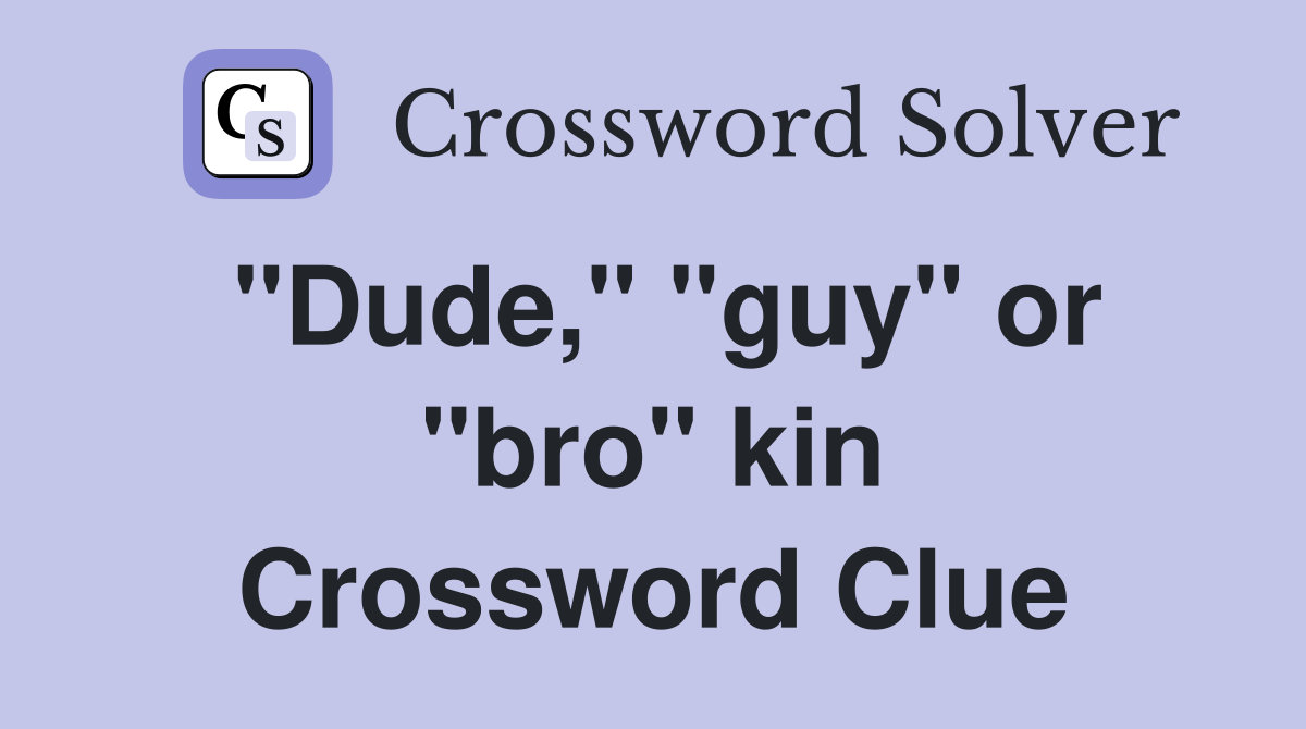 "Dude," "guy" or "bro" kin Crossword Clue