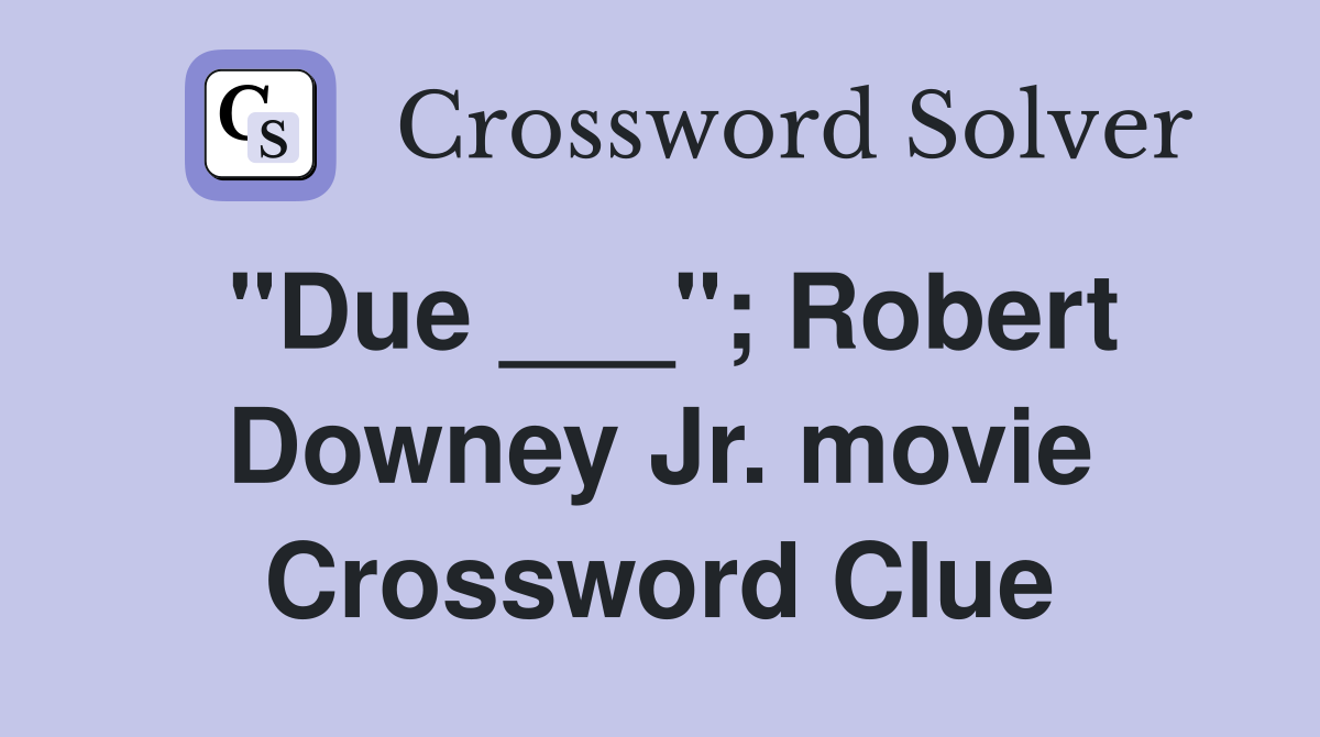 "Due ___"; Robert Downey Jr. movie Crossword Clue