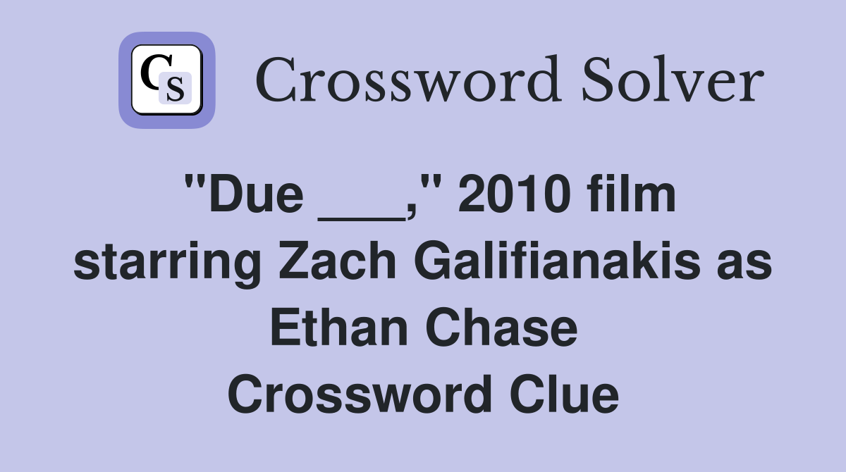 "Due ___," 2010 film starring Zach Galifianakis as Ethan Chase Crossword Clue