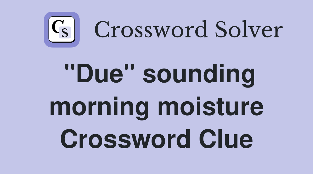 "Due" sounding morning moisture Crossword Clue