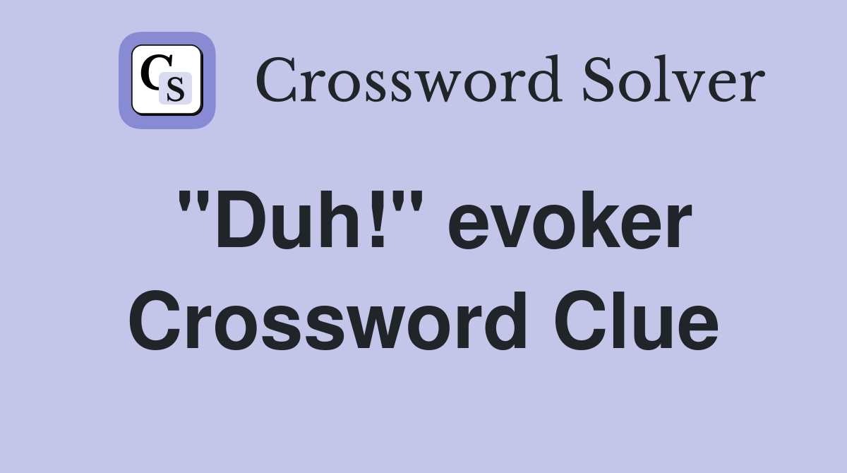 "Duh!" evoker Crossword Clue