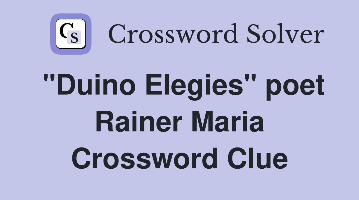 "Duino Elegies" poet Rainer Maria Crossword Clue