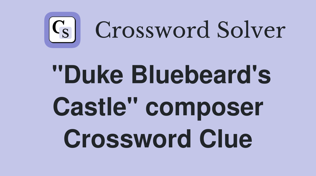 "Duke Bluebeard's Castle" composer Crossword Clue