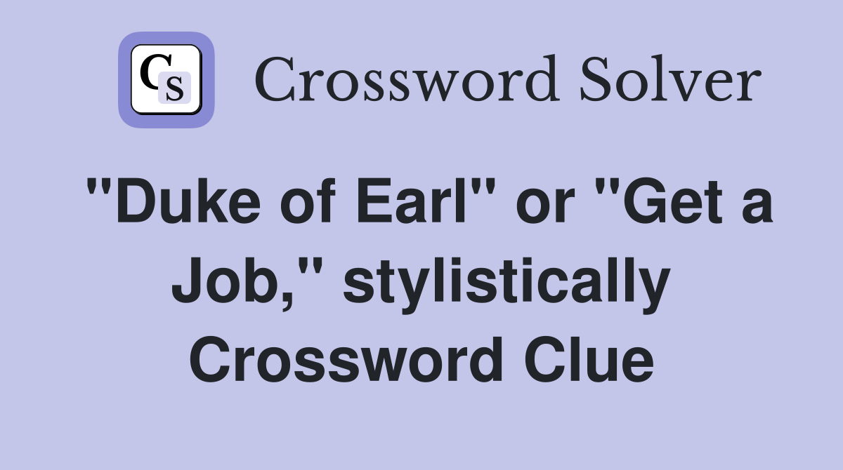 "Duke of Earl" or "Get a Job," stylistically Crossword Clue