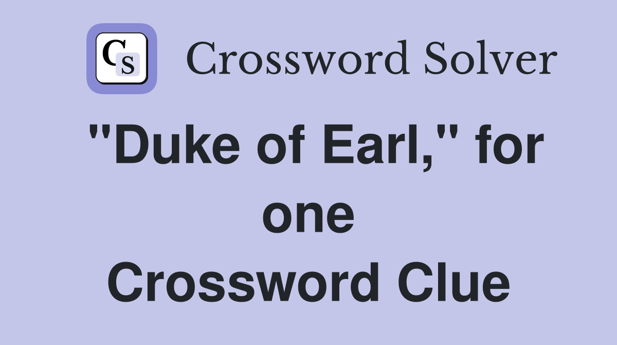 "Duke of Earl," for one Crossword Clue
