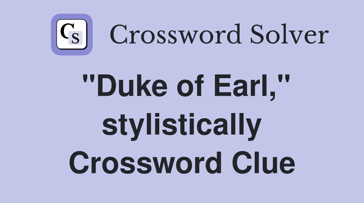 "Duke of Earl," stylistically Crossword Clue