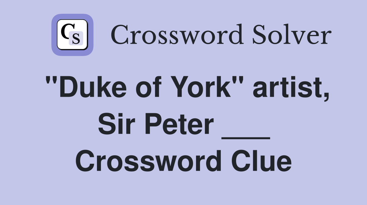 "Duke of York" artist, Sir Peter ___ Crossword Clue