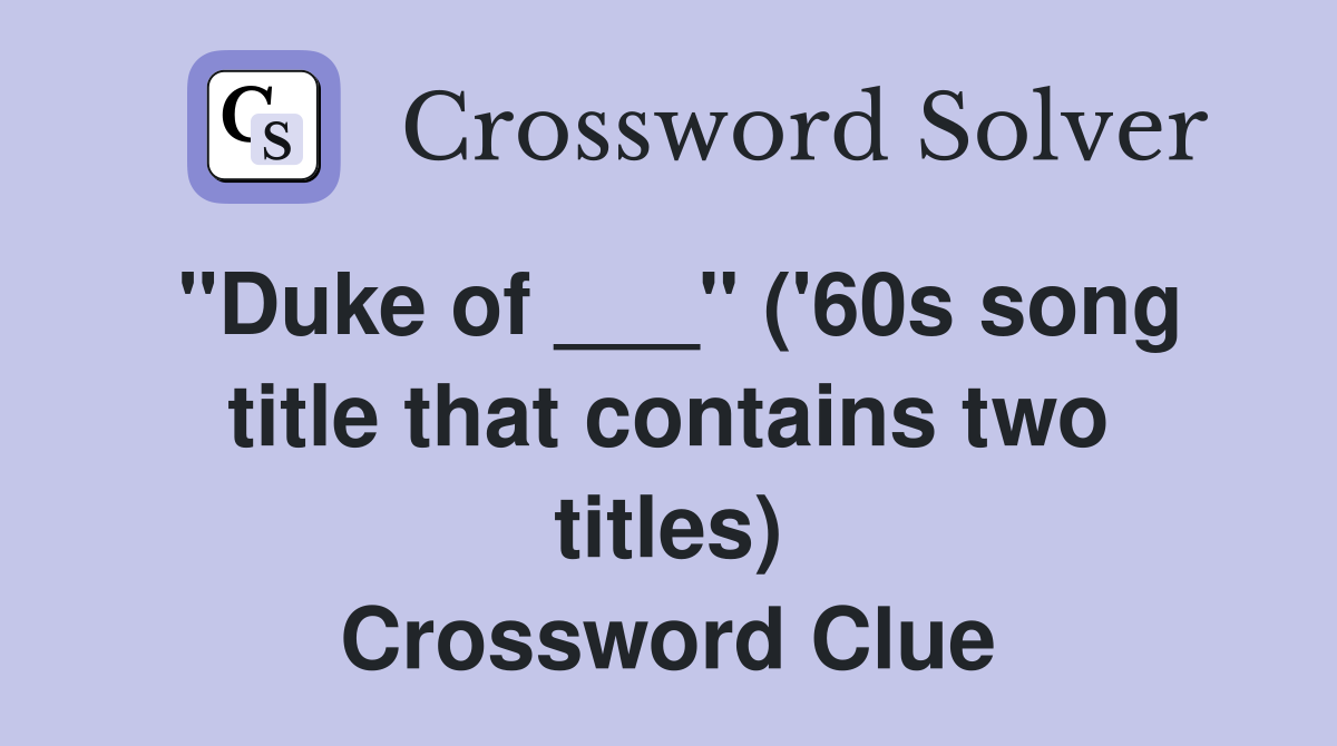 "Duke of ___" ('60s song title that contains two titles) Crossword Clue