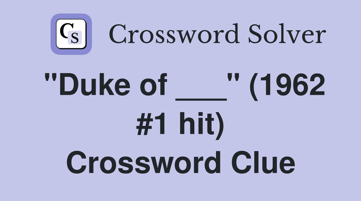"Duke of ___" (1962 #1 hit) Crossword Clue