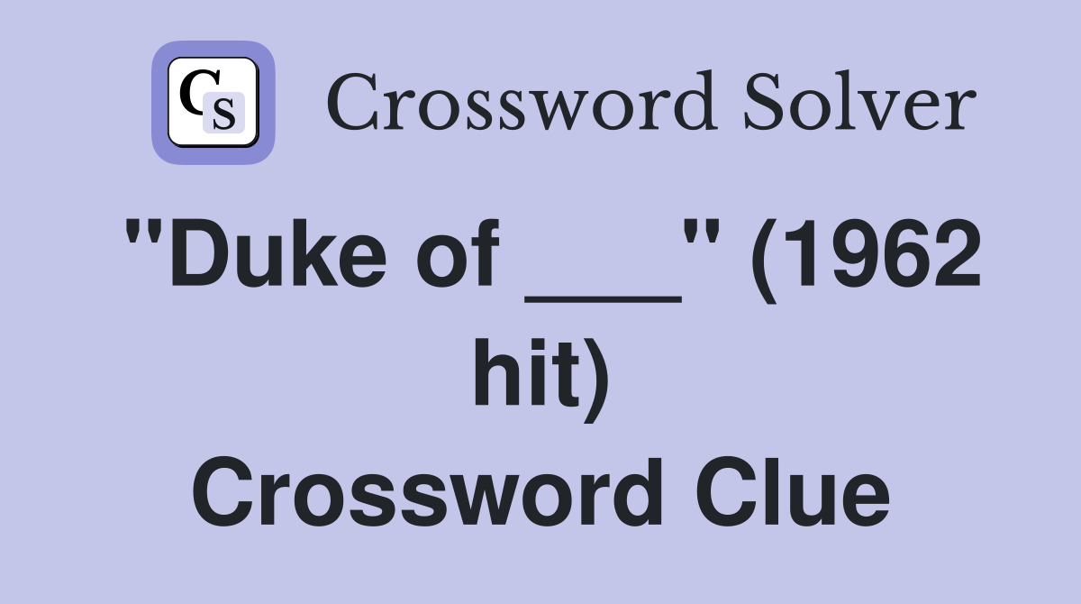 "Duke of ___" (1962 hit) Crossword Clue