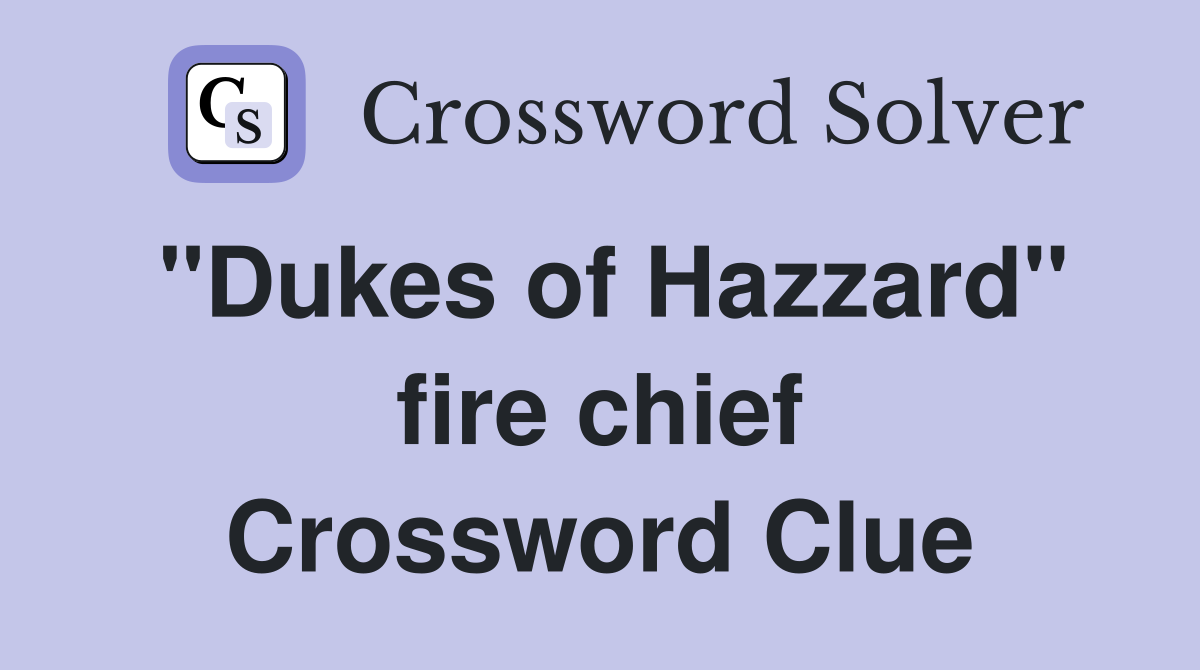 "Dukes of Hazzard" fire chief Crossword Clue