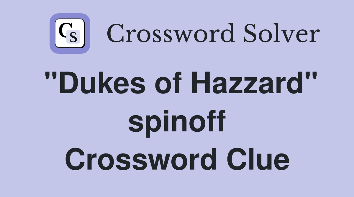 "Dukes of Hazzard" spinoff Crossword Clue