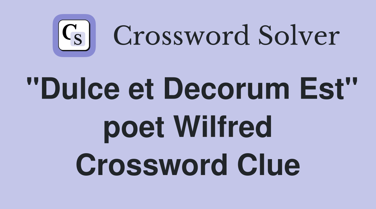 "Dulce et Decorum Est" poet Wilfred Crossword Clue