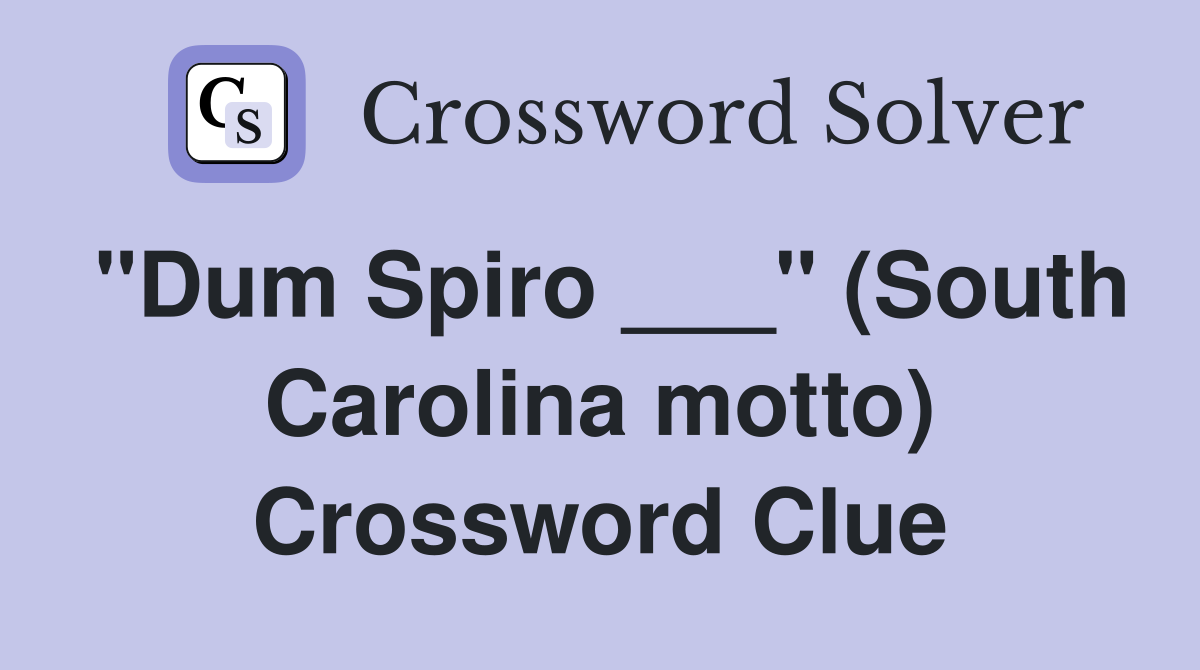 "Dum Spiro ___" (South Carolina motto) Crossword Clue