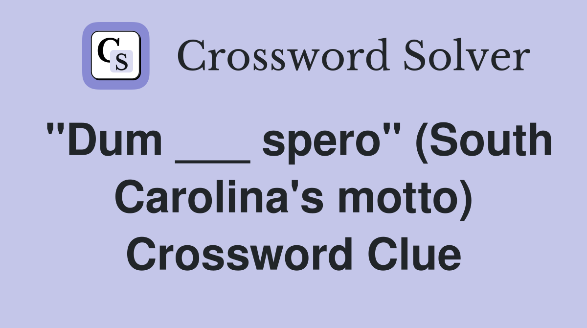 "Dum ___ spero" (South Carolina's motto) Crossword Clue