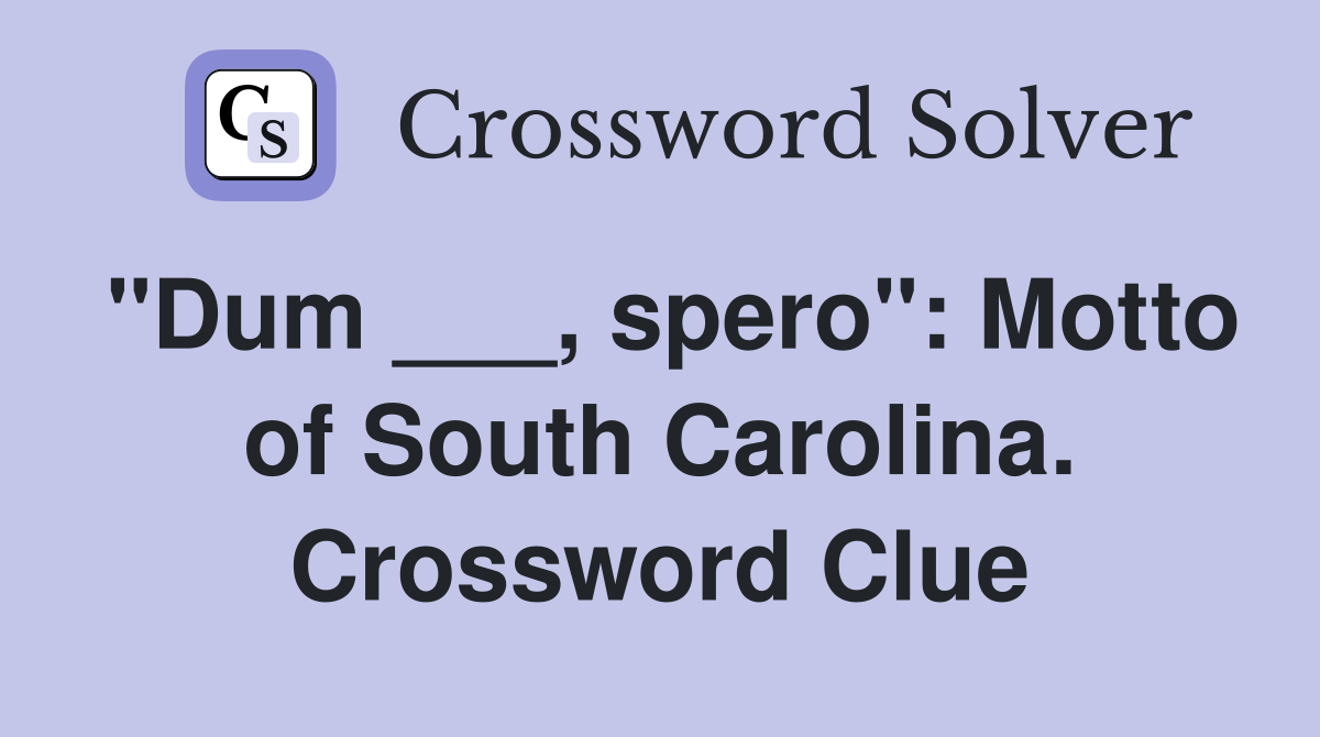 "Dum ___, spero": Motto of South Carolina. Crossword Clue