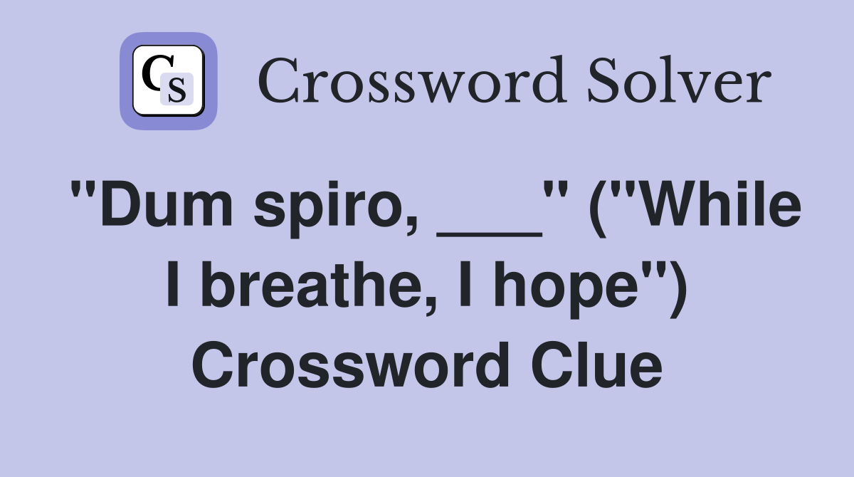 "Dum spiro, ___" ("While I breathe, I hope") Crossword Clue