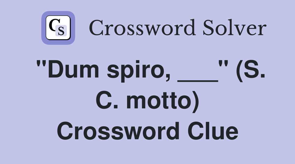 "Dum spiro, ___" (S. C. motto) Crossword Clue
