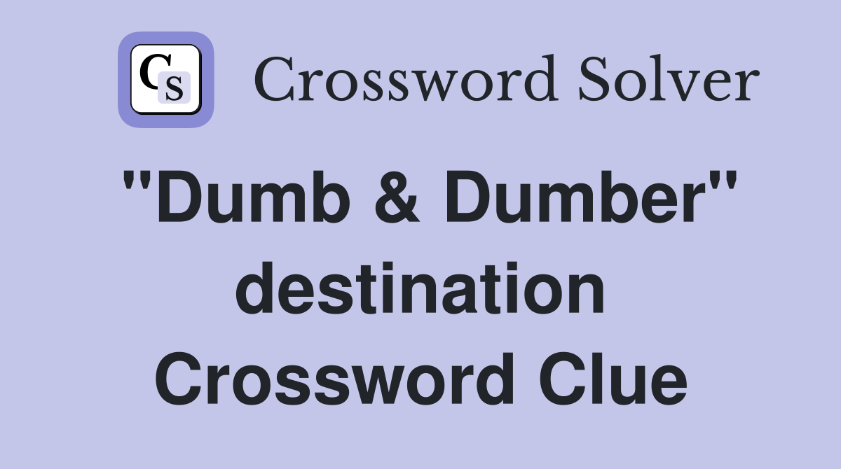 "Dumb & Dumber" destination Crossword Clue