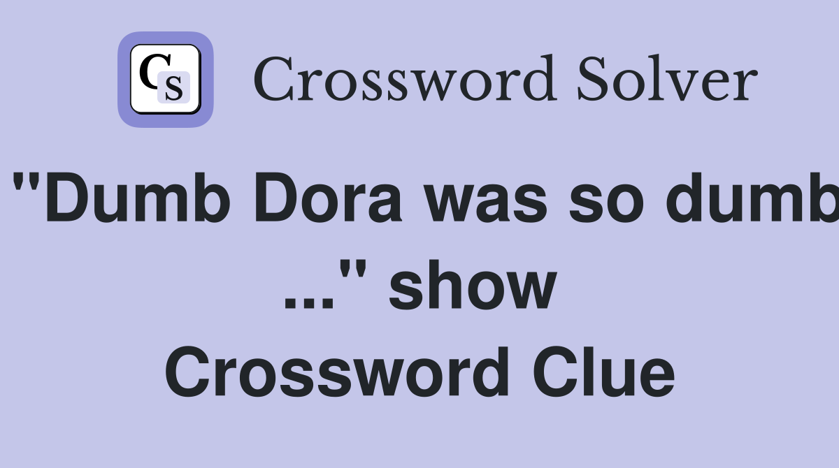 "Dumb Dora was so dumb ..." show Crossword Clue