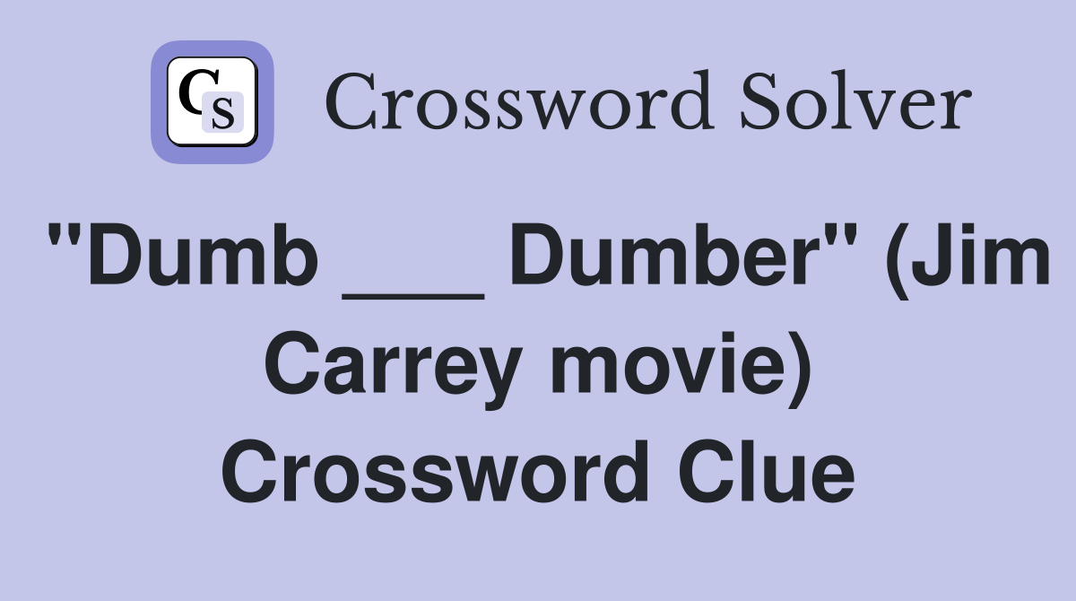 "Dumb ___ Dumber" (Jim Carrey movie) Crossword Clue