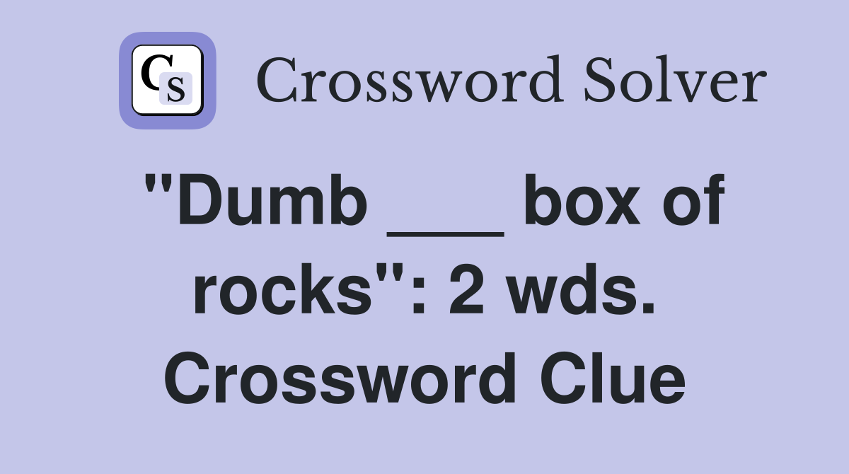 "Dumb ___ box of rocks": 2 wds. Crossword Clue