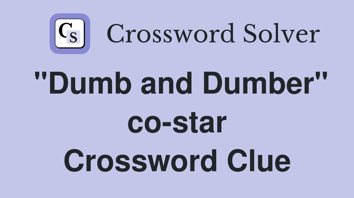 "Dumb and Dumber" co-star Crossword Clue