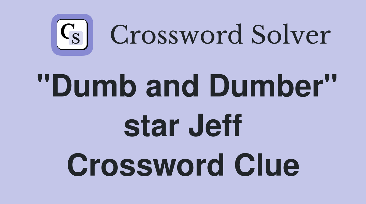 "Dumb and Dumber" star Jeff Crossword Clue