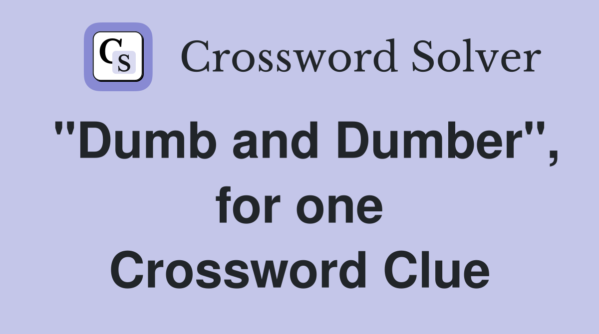 "Dumb and Dumber", for one Crossword Clue