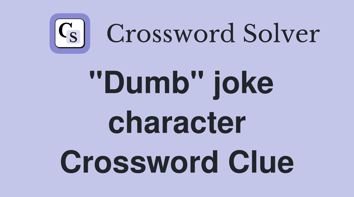 "Dumb" joke character Crossword Clue