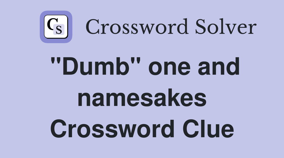"Dumb" one and namesakes Crossword Clue