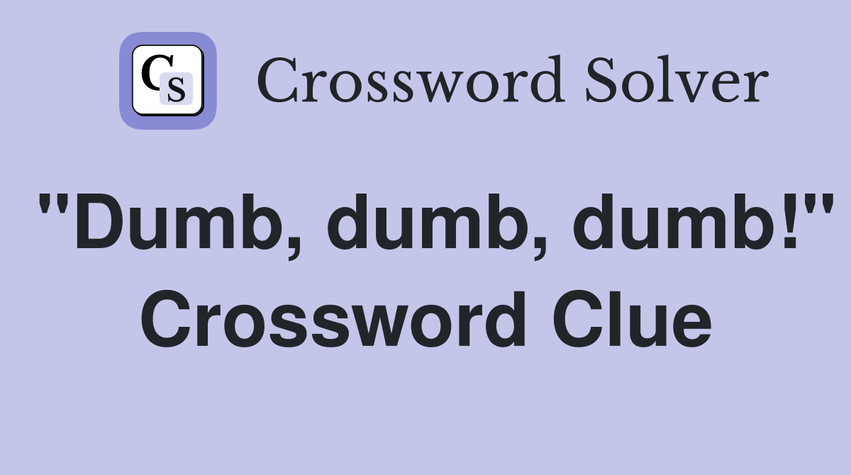 "Dumb, dumb, dumb!" Crossword Clue