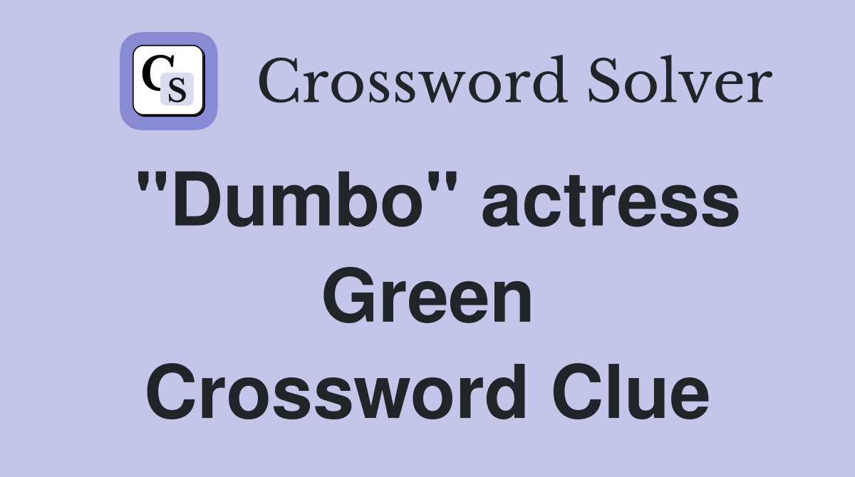 "Dumbo" actress Green Crossword Clue
