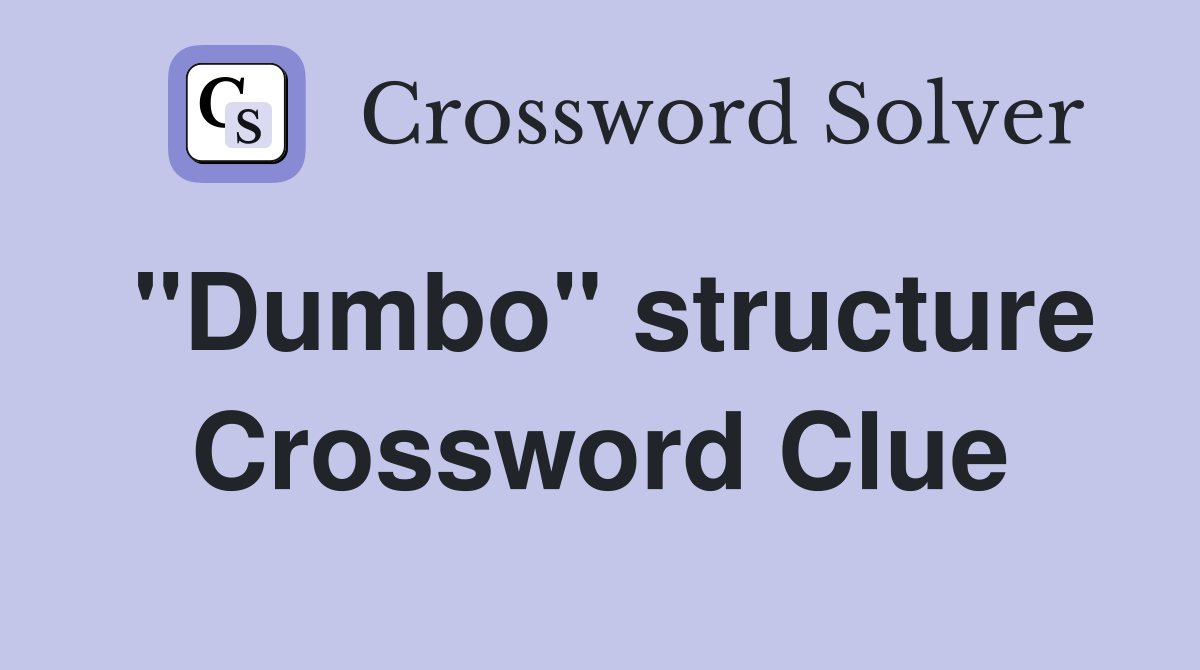 "Dumbo" structure Crossword Clue