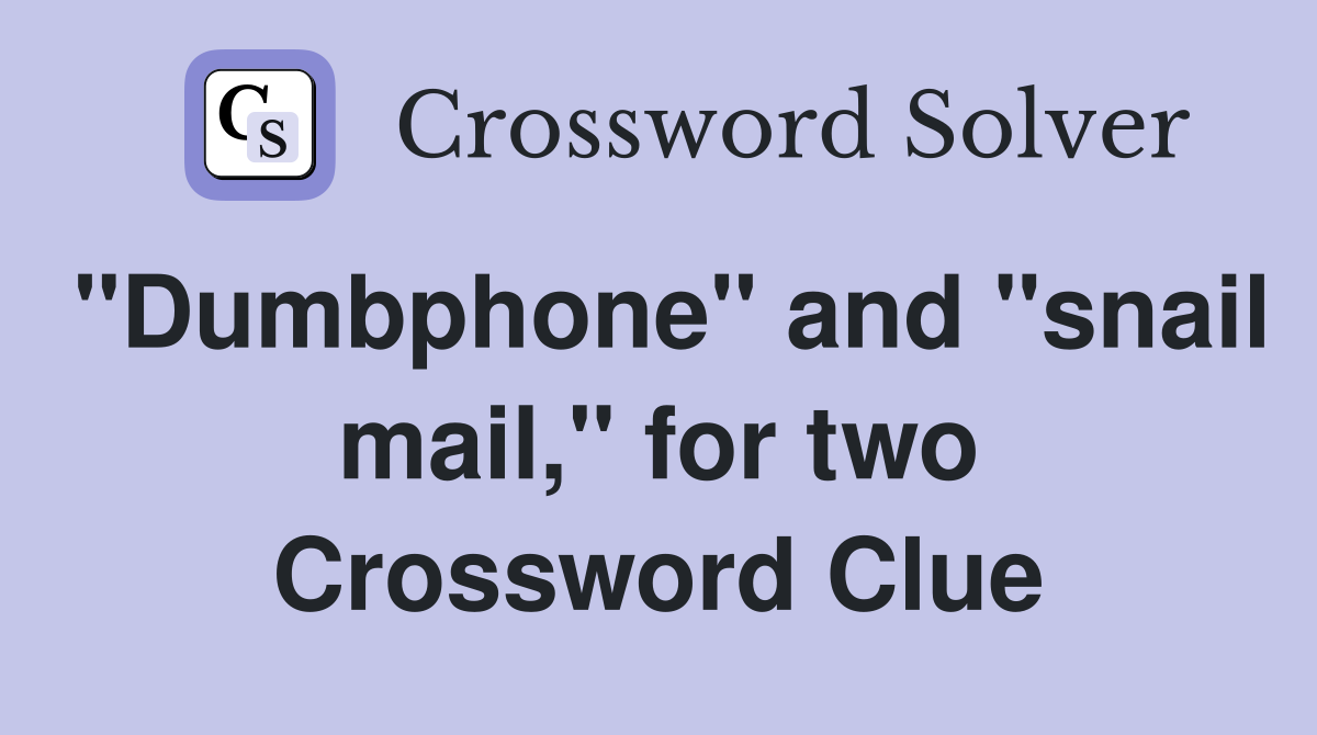 "Dumbphone" and "snail mail," for two Crossword Clue