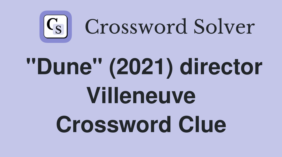 "Dune" (2021) director Villeneuve Crossword Clue