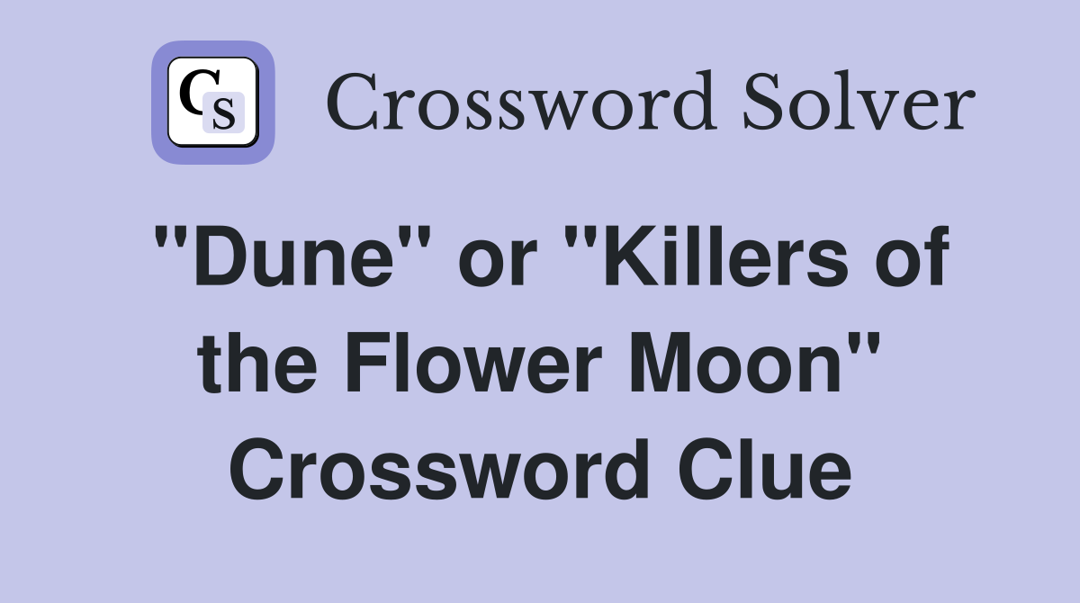 "Dune" or "Killers of the Flower Moon" Crossword Clue