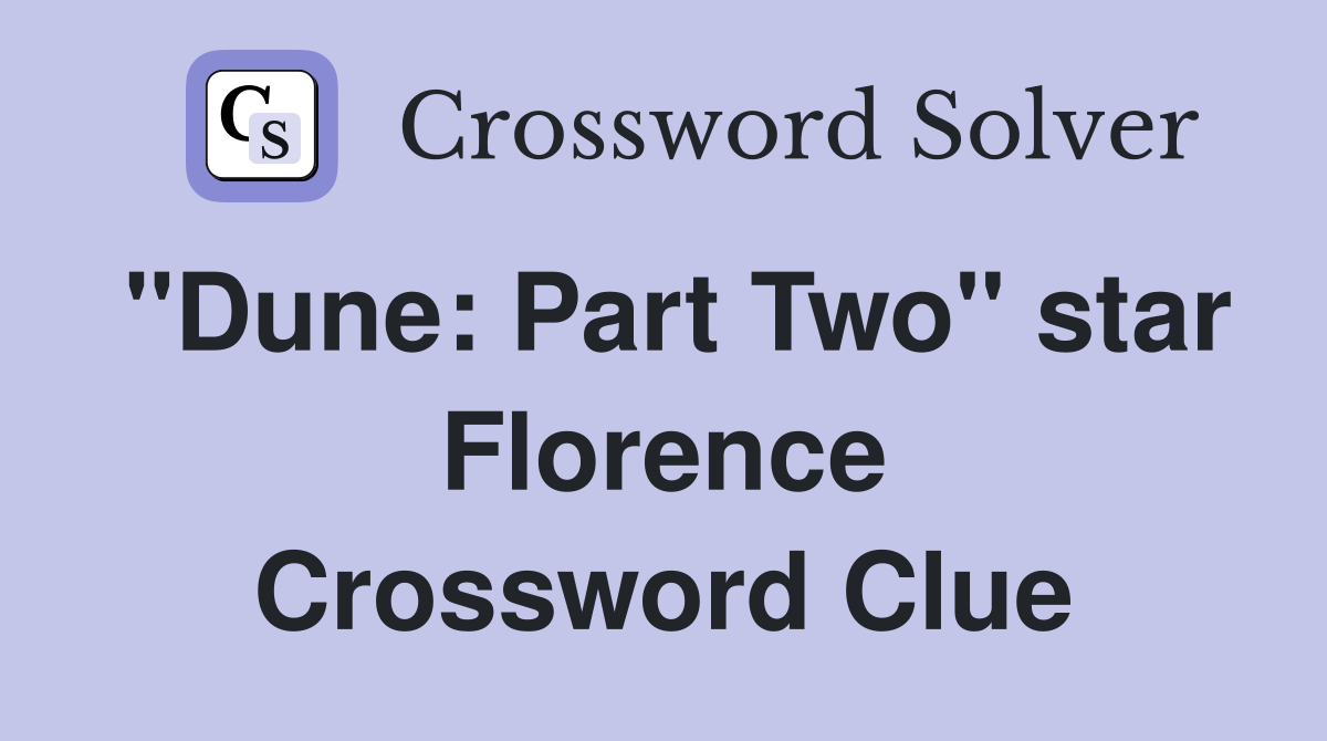 "Dune: Part Two" star Florence Crossword Clue